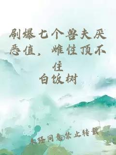 刷爆七个兽夫厌恶值，雌性顶不住