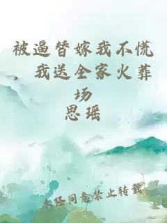 被逼替嫁我不慌，我送全家火葬场