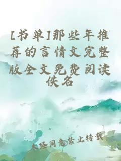 [书单]那些年推荐的言情文完整版全文免费阅读